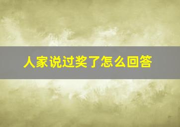 人家说过奖了怎么回答