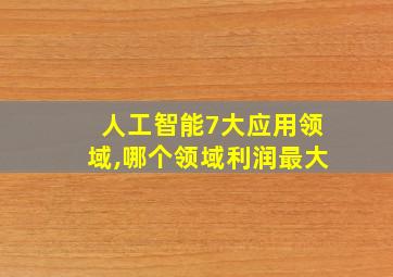 人工智能7大应用领域,哪个领域利润最大