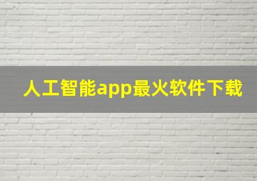 人工智能app最火软件下载