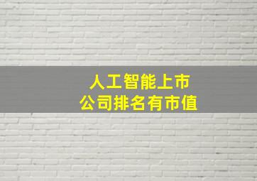 人工智能上市公司排名有市值