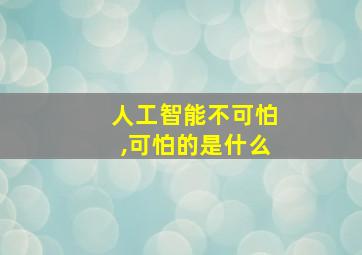 人工智能不可怕,可怕的是什么