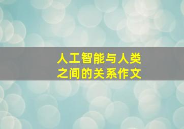 人工智能与人类之间的关系作文