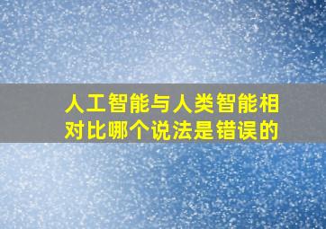 人工智能与人类智能相对比哪个说法是错误的