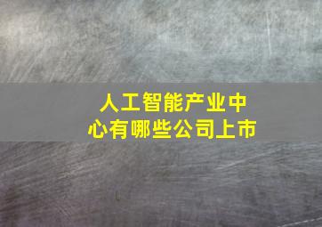 人工智能产业中心有哪些公司上市