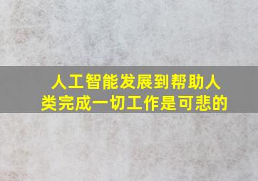 人工智能发展到帮助人类完成一切工作是可悲的