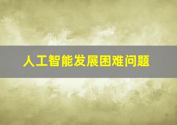 人工智能发展困难问题