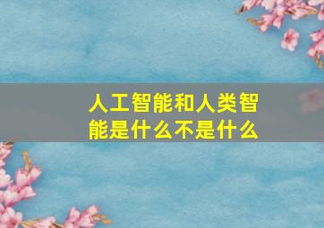 人工智能和人类智能是什么不是什么