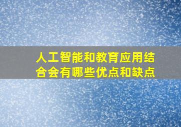 人工智能和教育应用结合会有哪些优点和缺点