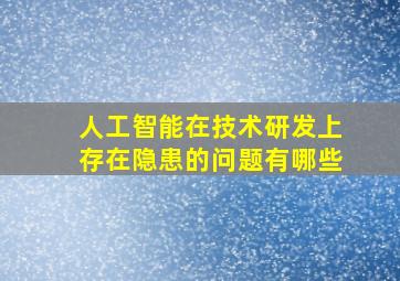 人工智能在技术研发上存在隐患的问题有哪些