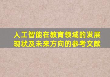 人工智能在教育领域的发展现状及未来方向的参考文献