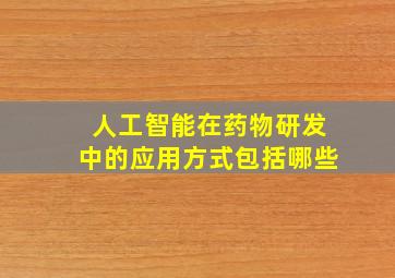 人工智能在药物研发中的应用方式包括哪些