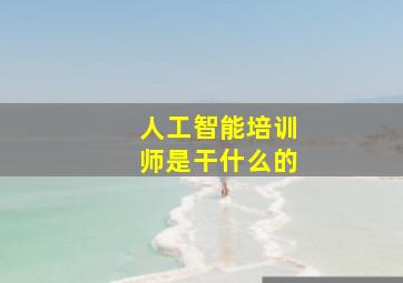 人工智能培训师是干什么的