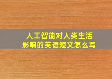 人工智能对人类生活影响的英语短文怎么写