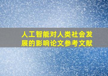 人工智能对人类社会发展的影响论文参考文献