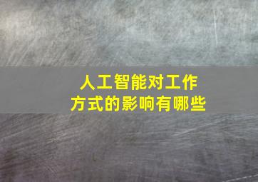 人工智能对工作方式的影响有哪些