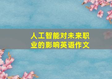 人工智能对未来职业的影响英语作文