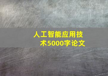 人工智能应用技术5000字论文