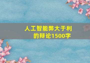 人工智能弊大于利的辩论1500字