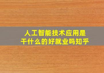 人工智能技术应用是干什么的好就业吗知乎