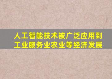 人工智能技术被广泛应用到工业服务业农业等经济发展