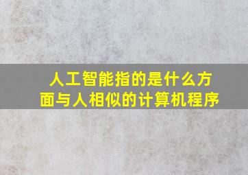 人工智能指的是什么方面与人相似的计算机程序