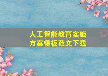 人工智能教育实施方案模板范文下载