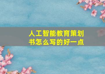 人工智能教育策划书怎么写的好一点