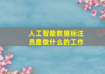 人工智能数据标注员是做什么的工作