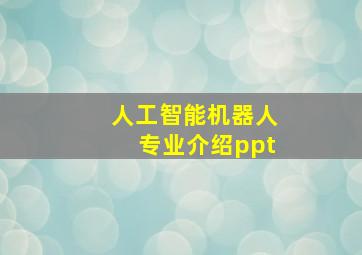 人工智能机器人专业介绍ppt