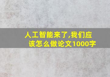 人工智能来了,我们应该怎么做论文1000字