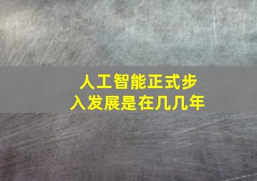 人工智能正式步入发展是在几几年