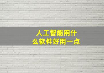 人工智能用什么软件好用一点