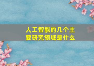 人工智能的几个主要研究领域是什么