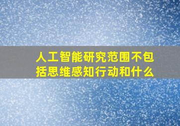 人工智能研究范围不包括思维感知行动和什么