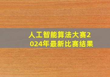 人工智能算法大赛2024年最新比赛结果