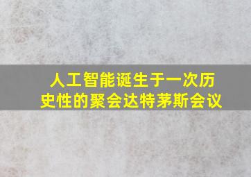 人工智能诞生于一次历史性的聚会达特茅斯会议