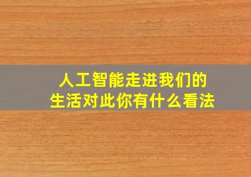 人工智能走进我们的生活对此你有什么看法