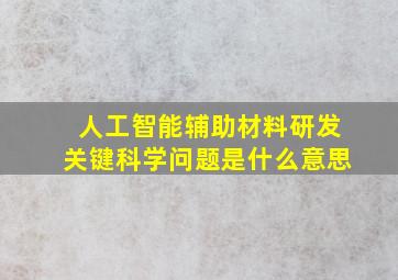 人工智能辅助材料研发关键科学问题是什么意思