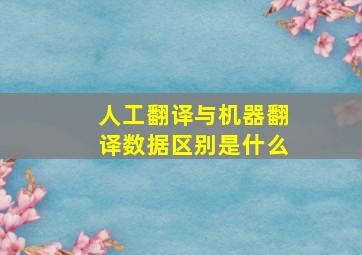 人工翻译与机器翻译数据区别是什么