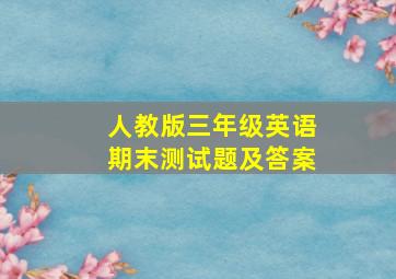 人教版三年级英语期末测试题及答案