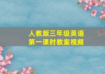 人教版三年级英语第一课时教案视频