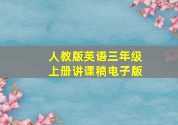 人教版英语三年级上册讲课稿电子版