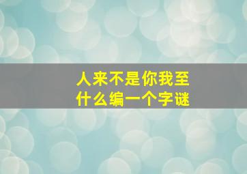 人来不是你我至什么编一个字谜