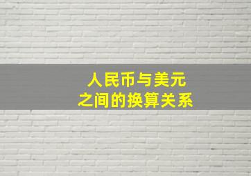 人民币与美元之间的换算关系