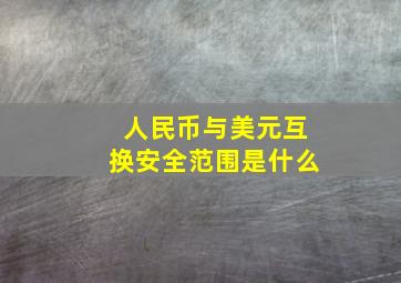 人民币与美元互换安全范围是什么