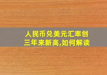 人民币兑美元汇率创三年来新高,如何解读