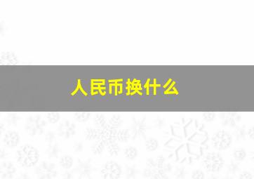 人民币换什么