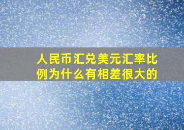 人民币汇兑美元汇率比例为什么有相差很大的