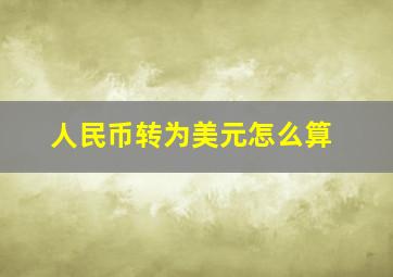 人民币转为美元怎么算