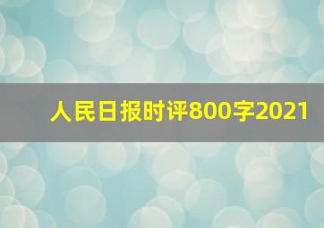 人民日报时评800字2021